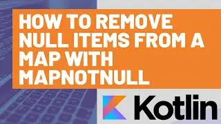 How to Remove Null Items from a Kotlin Map with mapNotNull