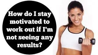 How do I stay motivated to work out if I'm not seeing any results? | Fitness Motivation