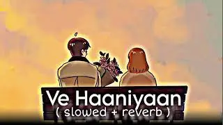 Ve Haaniyaan (Slowed + Reverb) | Ve Haniya Ve Dil Janiya | Danny | Fardin Lofi