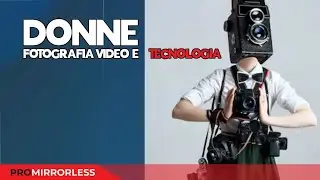TECNOLOGIA: LE DONNE NELLA FOTOGRAFIA E NEL VIDEO E LE DIFFERENZE CON GLI UOMINI