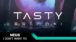 NEUS - I Don't Want To [Tasty Release]