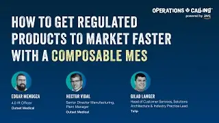 How to Get Regulated Products to Market Faster with a Composable MES | Operations Calling 2024