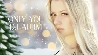 DJ AURM - Only You  (Merry Christmas) 🌟🎄 Melodic House with Piano