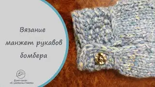 Вспомогательное видео по вязанию манжет рукавов бомбера