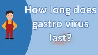 How long does gastro virus last ? | Best and Top Health FAQs