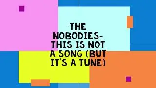 The Nobodies - This Is Not a Song (But It's A Tune)
