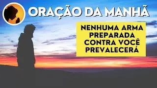 ORAÇÃO DA MANHÃ - Nenhuma arma forjada contra você prevalecerá - 14-01-2023