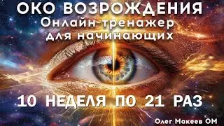 ОКО ВОЗРОЖДЕНИЯ 10я неделя по 21 раз Базовый уровень утреннего круга Олег Макеев ОМ