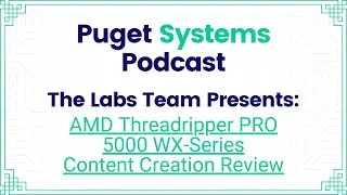 Puget Systems Podcast - AMD Threadripper PRO 5000 WX-Series Benchmark Roundup w/ The Puget Labs Team