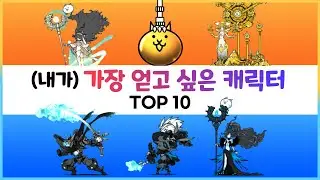 [냥코 대전쟁] 내가 가장 얻고 싶은 캐릭터 TOP 10