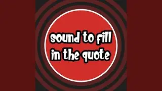 Sound to Fill in the Quote