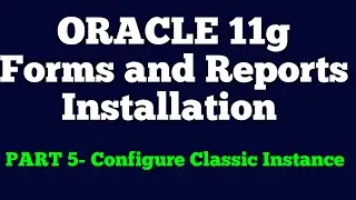 Oracle 11g Forms and Report Installation Part 5 | Configure Oracle Classic Instance