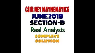CSIR NET MATHEMATICS JUNE 2018 || COMPLETE SOLUTION || REAL ANALYSIS || SEC B ||