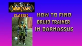 Where is Druid Trainer in Darnassus \ How to Get Druid Trainer in Darnassus