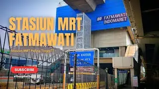 MRT FATMAWATI STATION – THE HIGHEST MRT STATION IN PHASE 1