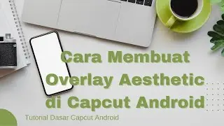 Cara Membuat Overlay Aesthetic di Capcut Android - Tutorial Dasar Capcut Android