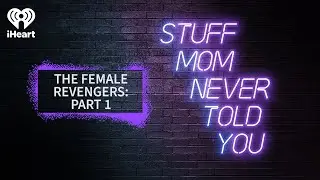 The Female Revengers: Part 1 | STUFF MOM NEVER TOLD YOU