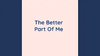 The Better Part Of Me
