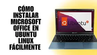 Cómo Instalar Microsoft Office En Ubuntu Linux Fácilmente [Guía Paso a Paso]