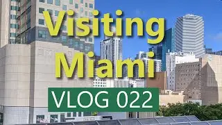Vlog 022 - Visiting Miami