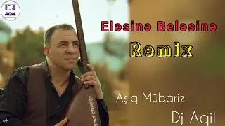Dj Aqil & Asiq Mubariz - Elesine Belesine (Remix 2024)