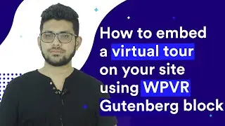 How To Embed A Virtual Tour On Your Site Using WPVR Gutenberg Block