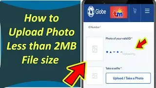 How to Upload Photo Less than 2MB File Size of Valid ID for Globe/TM Sim Card Registration