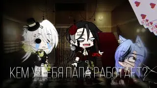 [А кем у тебя папа работает?]|МЕМЕ~Gacha club•