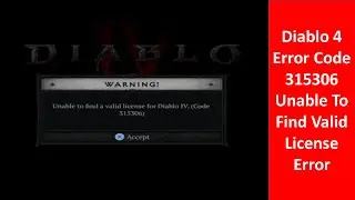 Fix Diablo 4 Error Code 315306 Unable To Find Valid License Error