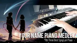 YOUR NAME PIANO MEDLEY!!! The Three Legendary OSTs on piano from Kimi no Na Wa