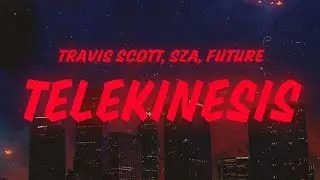 Travis Scott - TELEKINESIS (Lyrics) ft. SZA, Future