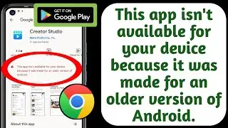 This  app isn't available for your device because it was made for an older version of Android.