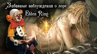 СМЕХОПАНОРАМА ЛОРА | ЗАБАВНЫЕ ЗАБЛУЖДЕНИЯ О ЛОРЕ ELDEN RING