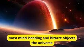The Top 10 Strangest Objects in the Universe