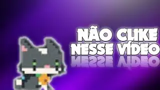 NÃO CLIKE NESSE VÍDEO BLZ :3