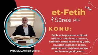 FETİH SÛRESİ 1-21. AYETLERİ TEFSİRİ PROF.DR. LÜTFULLAH CEBECİ 23.05.2024