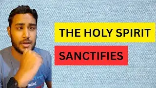 The Holy Spirit Sanctifies 