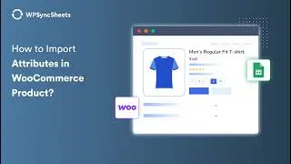 How to Import Attributes in WooCommerce Product Using Google Sheets | WPSyncSheets For WooCommerce