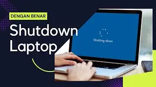 Cara Mematikan/Shutdown Laptop dengan Benar