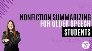 Nonfiction Summarizing for Older Speech Students