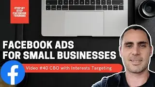 Facebook Ads For Small Businesses | Video #40 CBO with Interests Targeting | FACEBOOK ADS COURSE