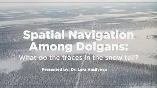 Dr  Lera Vasilyeva   Spatial Navigation Among Dolgans   1 25 23