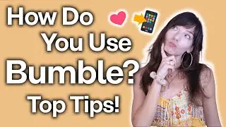 How Do You Use Bumble? [Top Bumble Tips]