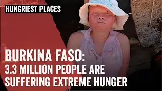 Hungriest Places on Earth: Burkina Faso