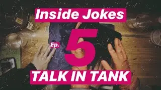 Inside Jokes \\ep.5 TALK IN TANK