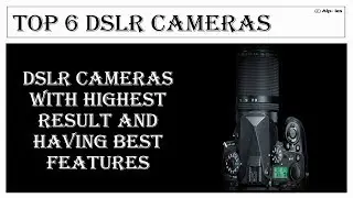 Top 6 DSLR Cameras (Very helpful in photography and video)