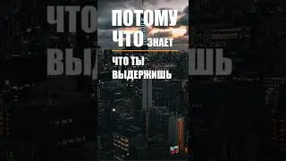 Потому что знает, что ты выдержишь…