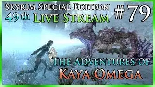 Skyrim SE # 79 - 49th Live Stream - The Adventures of Kaya Omega