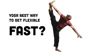 Is YOGA the Best Way to become FLEXIBLE FAST?
