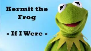 Kermit the Frog - If I were